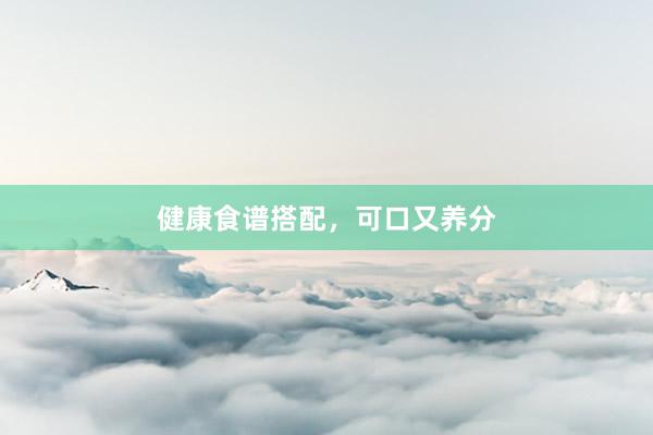 健康食谱搭配,可口又养分